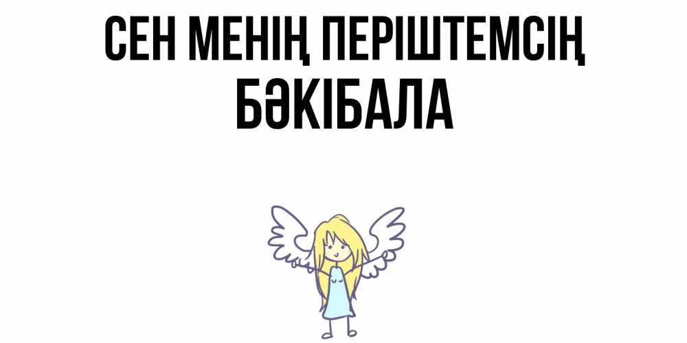 Күн сайын ашық хат с именем, БӘКІБАЛА Сен менің періштемсің ангел Онлайн тегін жүктеп алу тілектері бар керемет карта 
