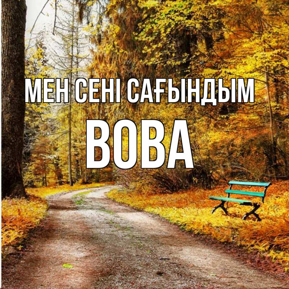 Күн сайын ашық хат с именем, Вова Мен сені сағындым зеленая лавочка и осенний лес Онлайн тегін жүктеп алу тілектері бар керемет карта 