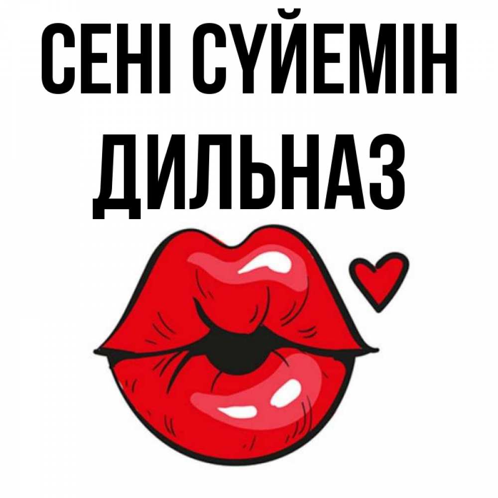Күн сайын ашық хат с именем, ДИЛЬНАЗ Сені сүйемін открытка с поцелуем любви для парня Онлайн тегін жүктеп алу тілектері бар керемет карта 
