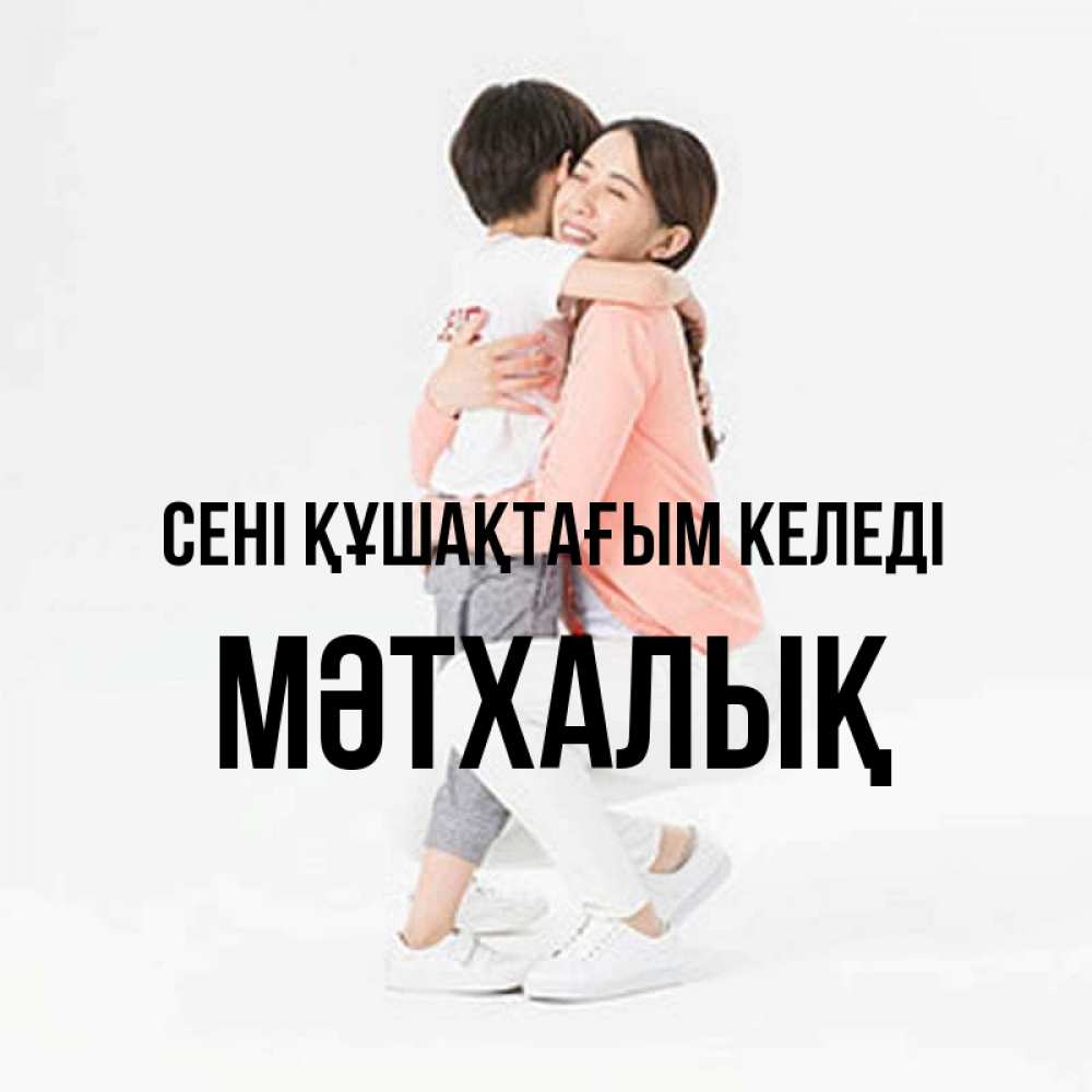 Күн сайын ашық хат с именем, МӘТХАЛЫҚ сені құшақтағым келеді соскучилась по сыну Онлайн тегін жүктеп алу тілектері бар керемет карта 
