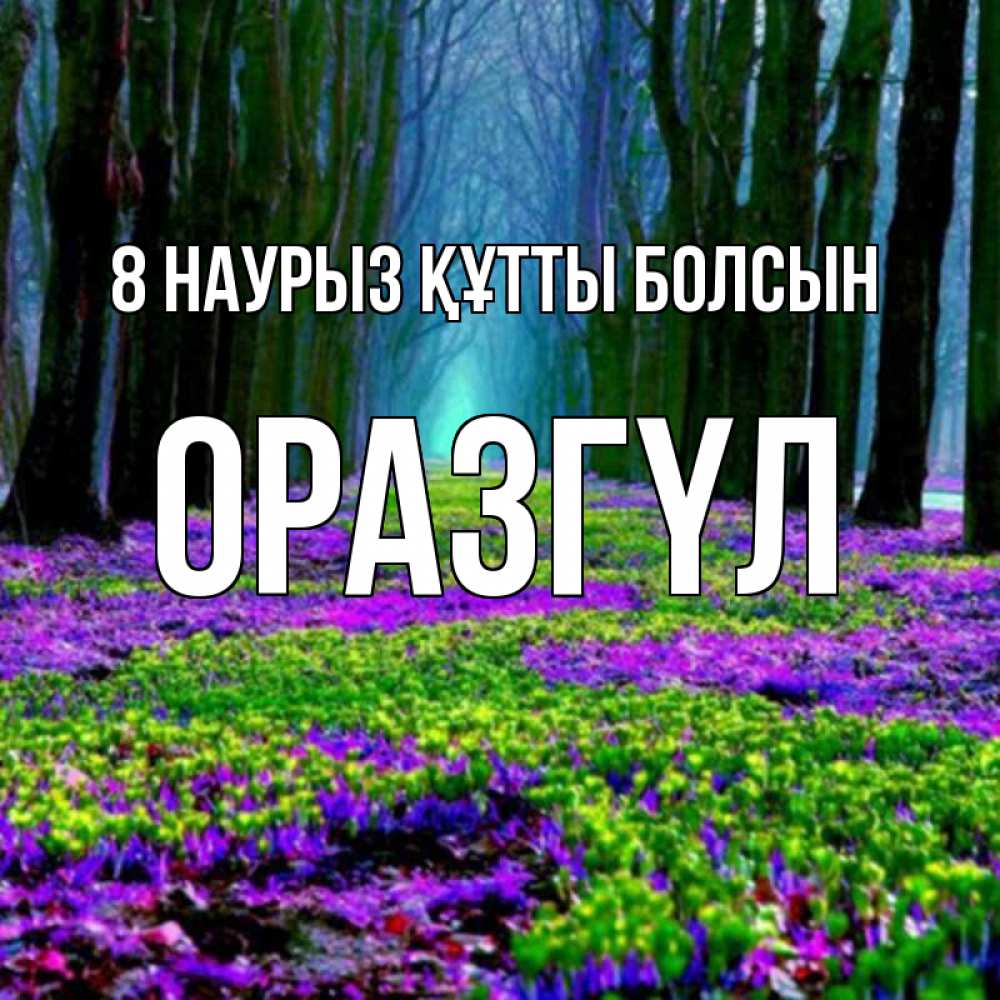 Күн сайын ашық хат с именем, ОРАЗГҮЛ 8 наурыз құтты болсын фиолетовые цветы в лесу 1 Онлайн тегін жүктеп алу тілектері бар керемет карта 