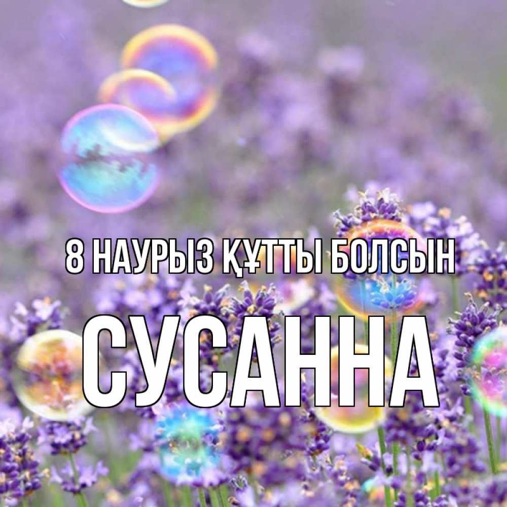 Күн сайын ашық хат с именем, Сусанна 8 наурыз құтты болсын цветы Онлайн тегін жүктеп алу тілектері бар керемет карта 