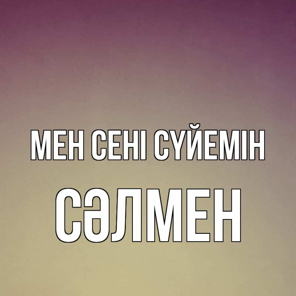 Күн сайын ашық хат с именем, СӘЛМЕН Мен сені сүйемін для любимой Онлайн тегін жүктеп алу тілектері бар керемет карта 