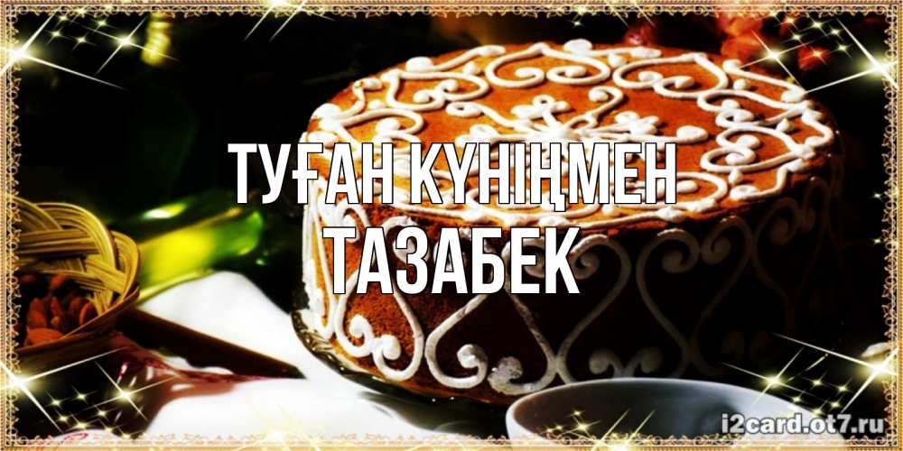 Күн сайын ашық хат с именем, ТАЗАБЕК Туған күніңмен открытка с тортом на день рождения Онлайн тегін жүктеп алу тілектері бар керемет карта 