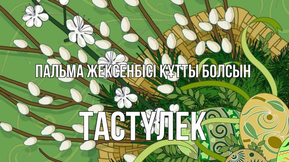 Күн сайын ашық хат с именем, ТАСТҮЛЕК Пальма жексенбісі құтты болсын верба Онлайн тегін жүктеп алу тілектері бар керемет карта 