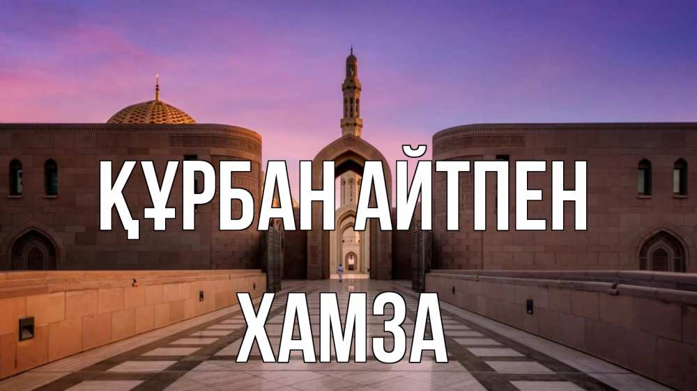 Күн сайын ашық хат с именем, ХАМЗА Құрбан айтпен мечеть Онлайн тегін жүктеп алу тілектері бар керемет карта 