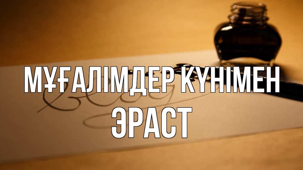 Күн сайын ашық хат с именем, Эраст Мұғалімдер күнімен с днем учителя Онлайн тегін жүктеп алу тілектері бар керемет карта 