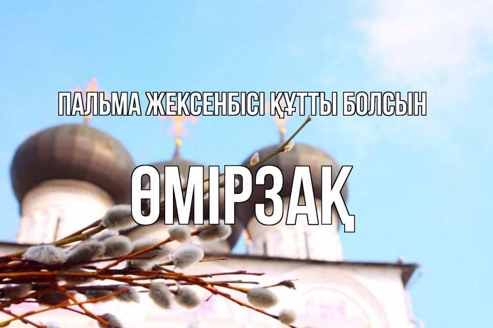 Күн сайын ашық хат с именем, ӨМІРЗАҚ Пальма жексенбісі құтты болсын верба Онлайн тегін жүктеп алу тілектері бар керемет карта 