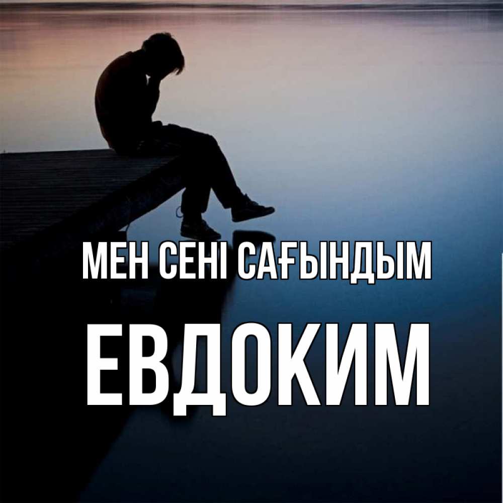 Күн сайын ашық хат с именем, Евдоким Мен сені сағындым печаль Онлайн тегін жүктеп алу тілектері бар керемет карта 