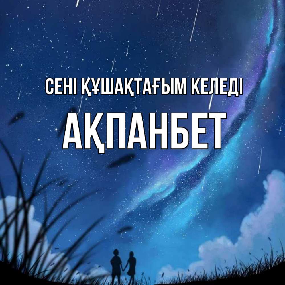 Күн сайын ашық хат с именем, Ақпанбет сені құшақтағым келеді камыши Онлайн тегін жүктеп алу тілектері бар керемет карта 