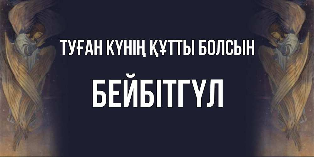 Күн сайын ашық хат с именем, БЕЙБІТГҮЛ Туған күнің құтты болсын день ангела Онлайн тегін жүктеп алу тілектері бар керемет карта 