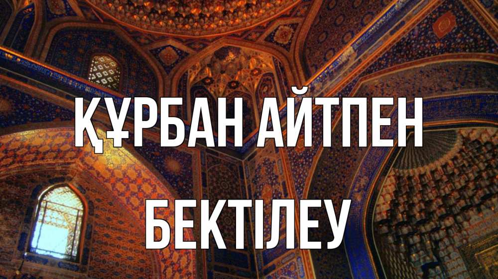 Күн сайын ашық хат с именем, Бектілеу Құрбан айтпен мечеть Онлайн тегін жүктеп алу тілектері бар керемет карта 