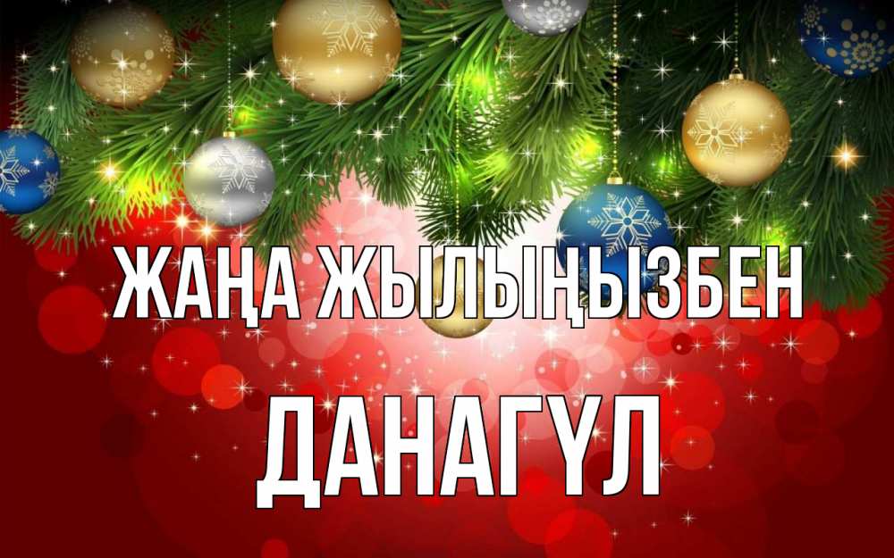Күн сайын ашық хат с именем, ДАНАГҮЛ Жаңа жылыңызбен новый год Онлайн тегін жүктеп алу тілектері бар керемет карта 