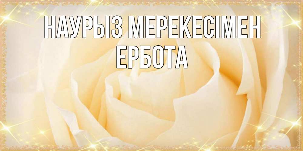 Күн сайын ашық хат с именем, Ербота Наурыз мерекесімен с праздником весны поздравления для женщины Онлайн тегін жүктеп алу тілектері бар керемет карта 
