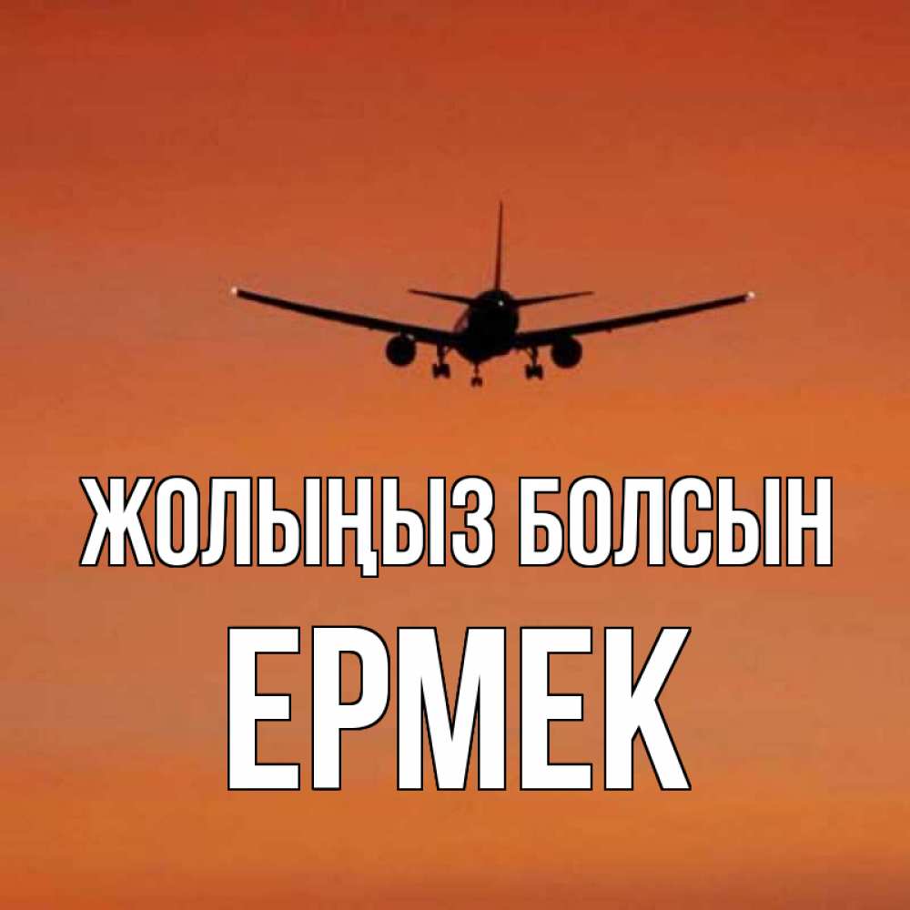 Күн сайын ашық хат с именем, Ермек Жолыңыз болсын силуэт самолета Онлайн тегін жүктеп алу тілектері бар керемет карта 