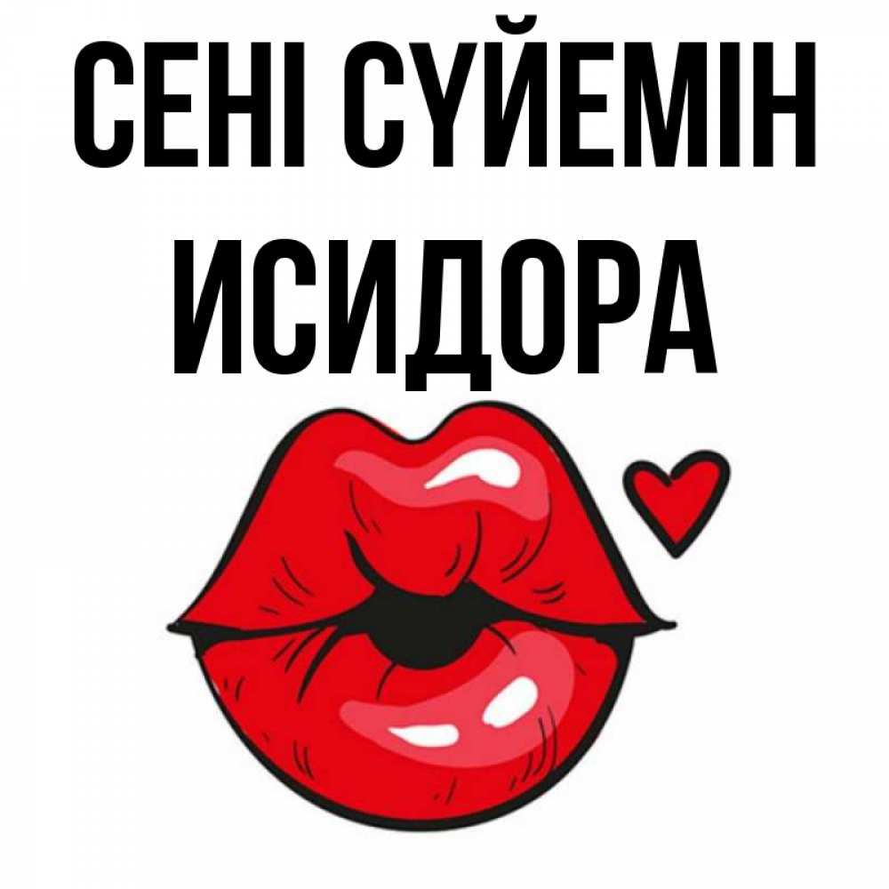 Күн сайын ашық хат с именем, Исидора Сені сүйемін открытка с поцелуем любви для парня Онлайн тегін жүктеп алу тілектері бар керемет карта 