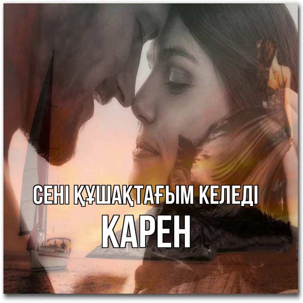 Күн сайын ашық хат с именем, Карен сені құшақтағым келеді возлюбленные Онлайн тегін жүктеп алу тілектері бар керемет карта 