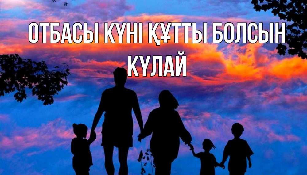 Күн сайын ашық хат с именем, КҮЛАЙ отбасы күні құтты болсын семья Онлайн тегін жүктеп алу тілектері бар керемет карта 