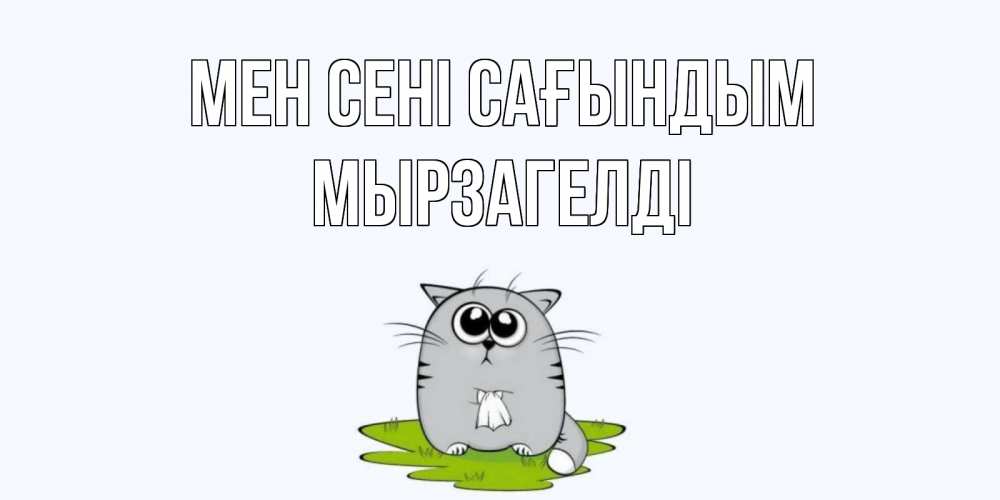 Күн сайын ашық хат с именем, Мырзагелді Мен сені сағындым открытки с котиками я по тебе скучаю с именем Онлайн тегін жүктеп алу тілектері бар керемет карта 