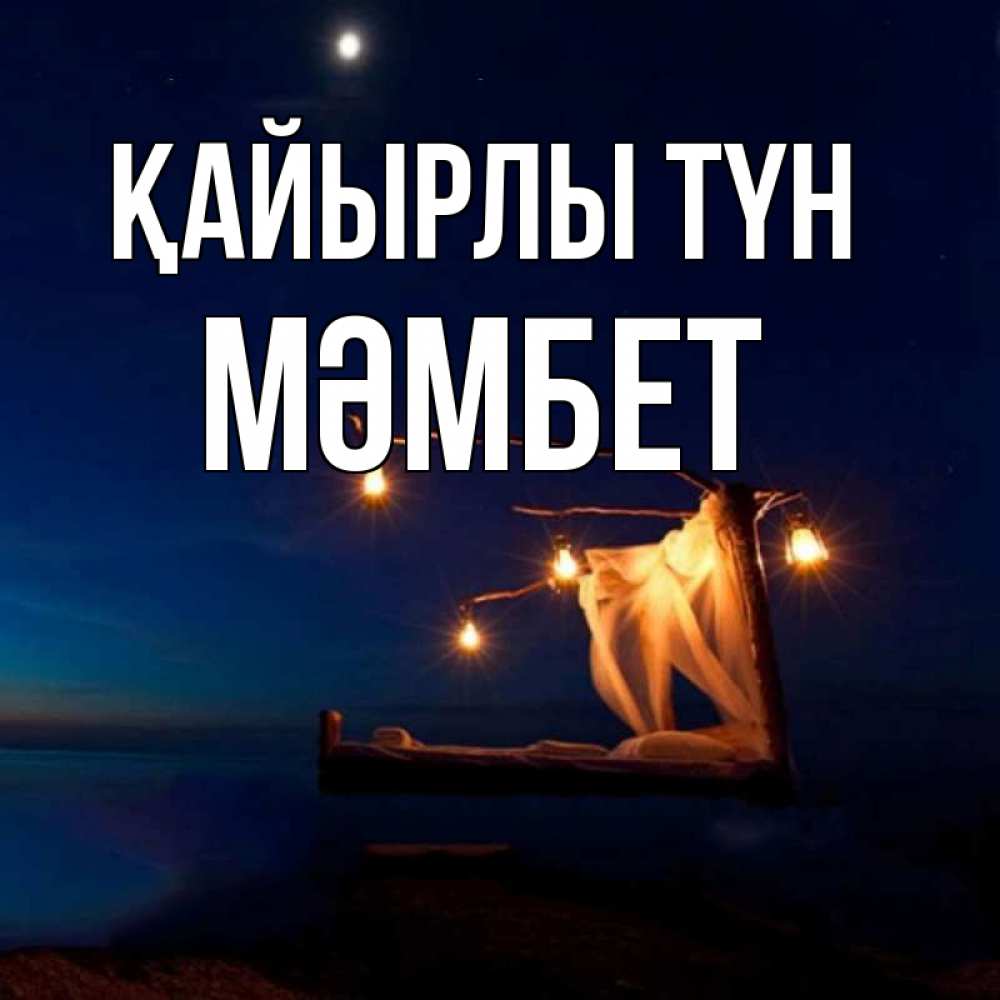 Күн сайын ашық хат с именем, МӘМБЕТ Қайырлы түн милый мой Онлайн тегін жүктеп алу тілектері бар керемет карта 