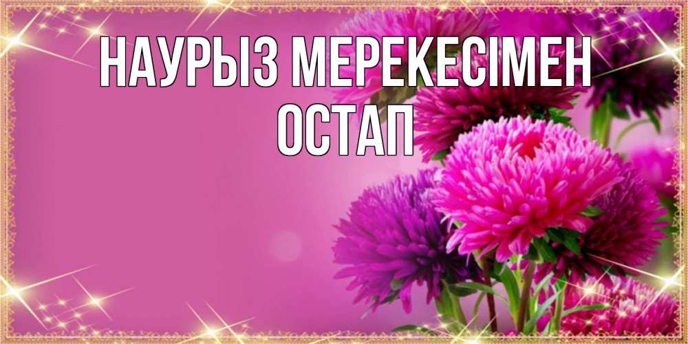 Күн сайын ашық хат с именем, Остап Наурыз мерекесімен садовые цветы на праздник весны наурыз Онлайн тегін жүктеп алу тілектері бар керемет карта 