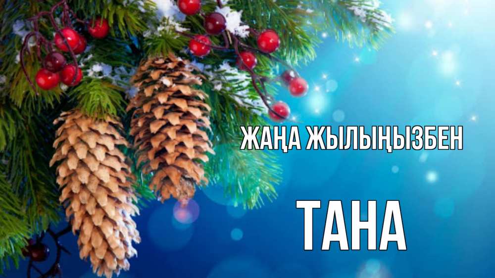 Күн сайын ашық хат с именем, ТАНА Жаңа жылыңызбен Новый год, ель, шишки Онлайн тегін жүктеп алу тілектері бар керемет карта 