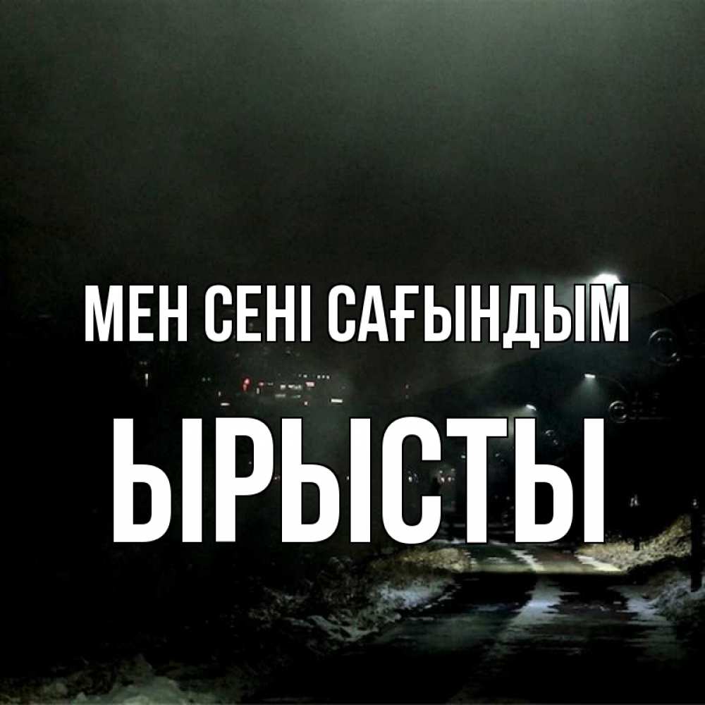 Күн сайын ашық хат с именем, ЫРЫСТЫ Мен сені сағындым окраина города Онлайн тегін жүктеп алу тілектері бар керемет карта 