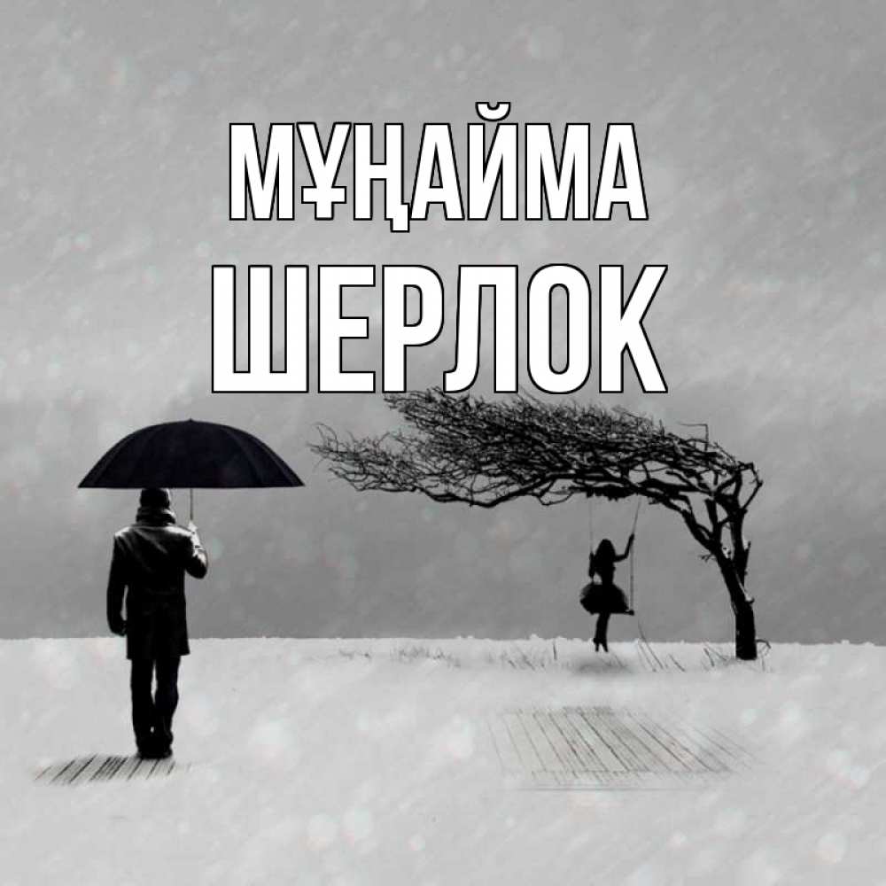 Күн сайын ашық хат с именем, Шерлок Мұңайма девушка на качели и мужчина под зонтом Онлайн тегін жүктеп алу тілектері бар керемет карта 