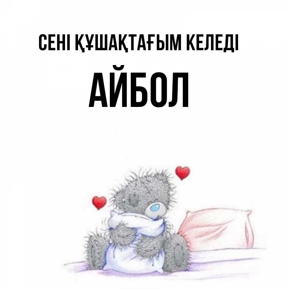 Күн сайын ашық хат с именем, Айбол сені құшақтағым келеді сердечки мишка Тедди и кроватка Онлайн тегін жүктеп алу тілектері бар керемет карта 