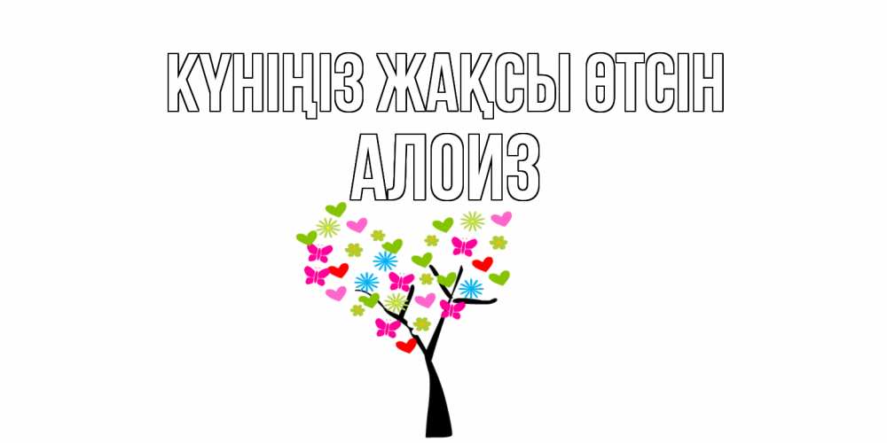 Күн сайын ашық хат с именем, Алоиз Күніңіз жақсы өтсін открытки на каждый день Онлайн тегін жүктеп алу тілектері бар керемет карта 