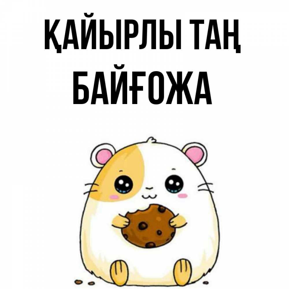 Күн сайын ашық хат с именем, Байғожа Қайырлы таң есть печеньку. Утречко Онлайн тегін жүктеп алу тілектері бар керемет карта 