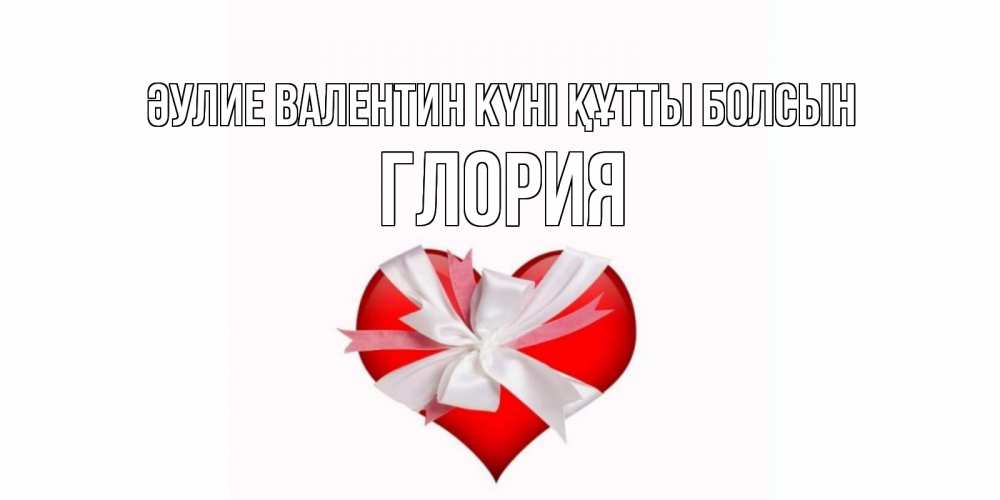 Күн сайын ашық хат с именем, Глория Әулие Валентин күні құтты болсын сердечко на 14 февраля  для моей девушки подписать именем Онлайн тегін жүктеп алу тілектері бар керемет карта 