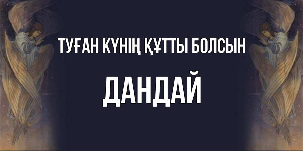 Күн сайын ашық хат с именем, Дандай Туған күнің құтты болсын день ангела Онлайн тегін жүктеп алу тілектері бар керемет карта 