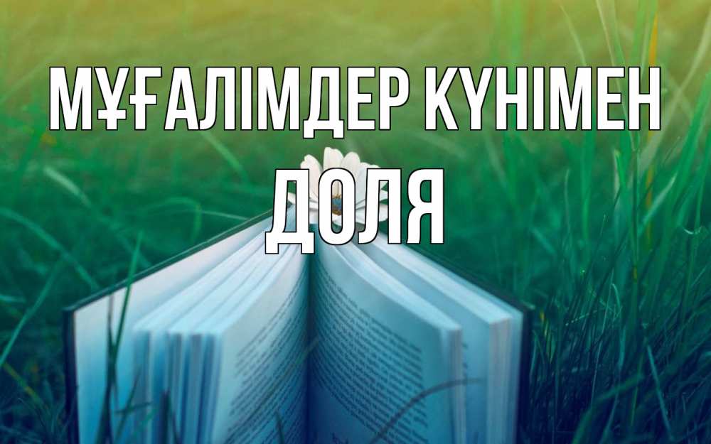 Күн сайын ашық хат с именем, Доля Мұғалімдер күнімен с днем учителя Онлайн тегін жүктеп алу тілектері бар керемет карта 