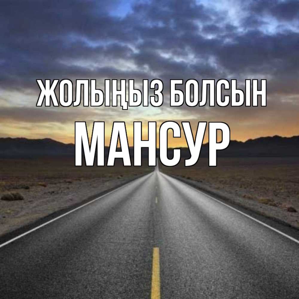 Күн сайын ашық хат с именем, Мансур Жолыңыз болсын горы на горизонте Онлайн тегін жүктеп алу тілектері бар керемет карта 
