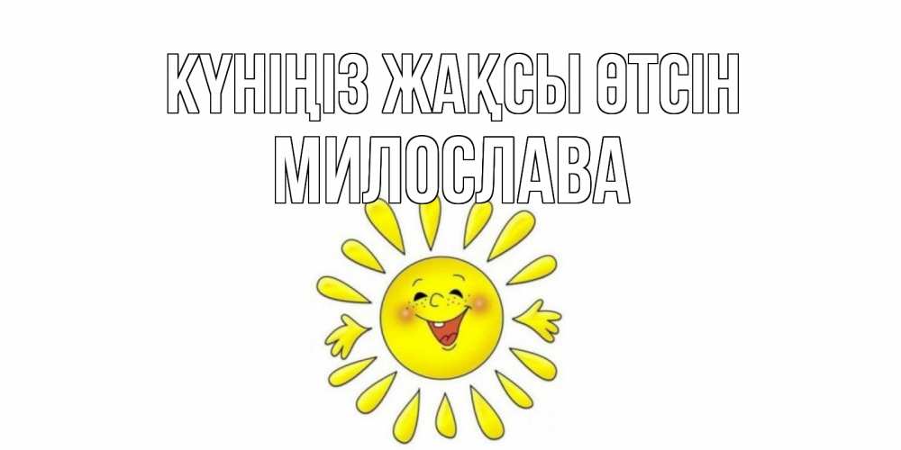 Күн сайын ашық хат с именем, Милослава Күніңіз жақсы өтсін открытка на каждый день Онлайн тегін жүктеп алу тілектері бар керемет карта 