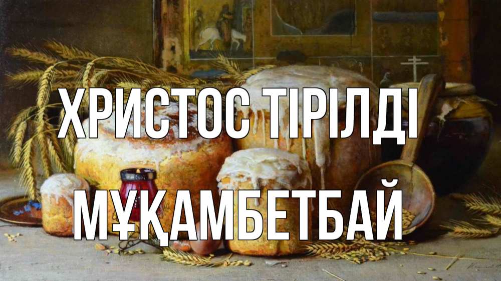 Күн сайын ашық хат с именем, Мұқамбетбай Христос тірілді пасха Онлайн тегін жүктеп алу тілектері бар керемет карта 