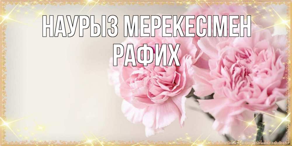 Күн сайын ашық хат с именем, РАФИХ Наурыз мерекесімен открытка с розовыми цветами в рамочке с подписью праздник весны наурыз Онлайн тегін жүктеп алу тілектері бар керемет карта 