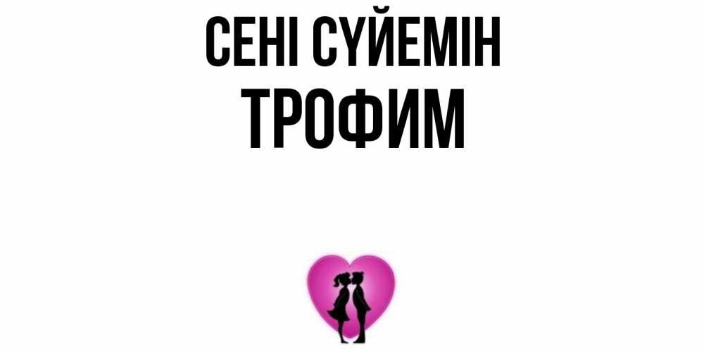 Күн сайын ашық хат с именем, Трофим Сені сүйемін поцелуй Онлайн тегін жүктеп алу тілектері бар керемет карта 