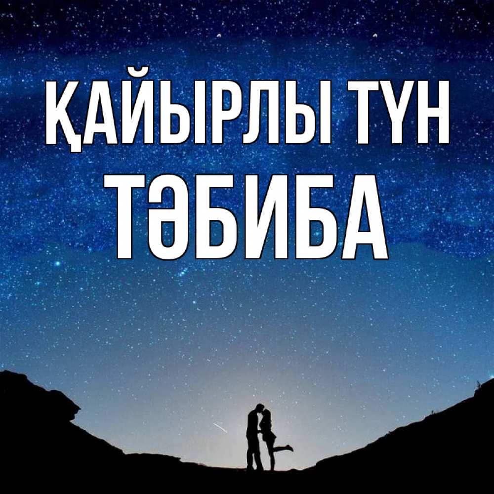 Күн сайын ашық хат с именем, ТӘБИБА Қайырлы түн звездное небо и люди Онлайн тегін жүктеп алу тілектері бар керемет карта 