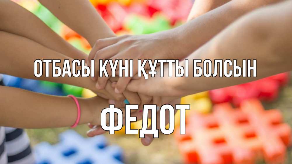 Күн сайын ашық хат с именем, Федот отбасы күні құтты болсын руки Онлайн тегін жүктеп алу тілектері бар керемет карта 