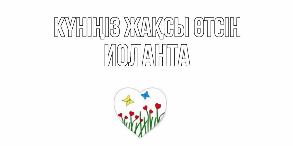 Күн сайын ашық хат с именем, Иоланта Күніңіз жақсы өтсін позитив Онлайн тегін жүктеп алу тілектері бар керемет карта 