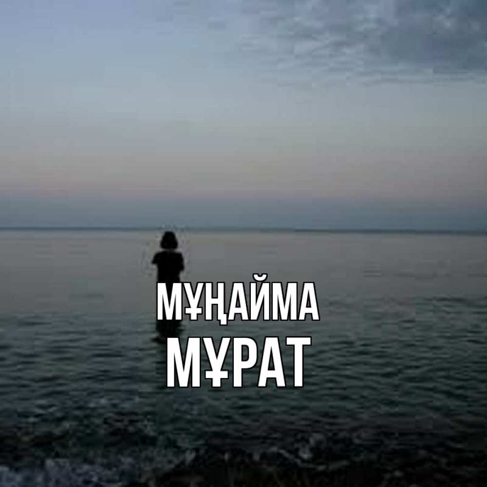 Күн сайын ашық хат с именем, МҰРАТ Мұңайма девушка Онлайн тегін жүктеп алу тілектері бар керемет карта 