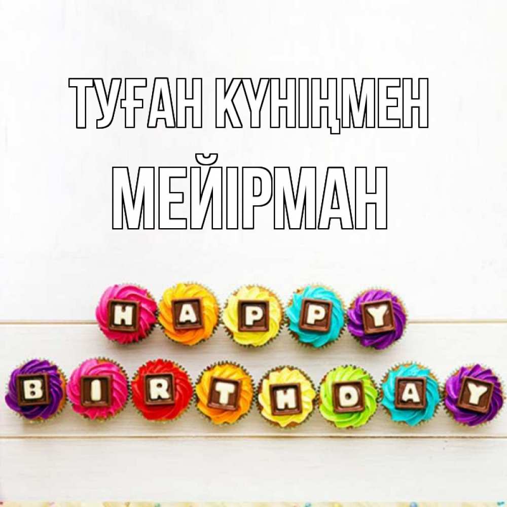 Күн сайын ашық хат с именем, МЕЙІРМАН Туған күніңмен из кексов и шоколада Онлайн тегін жүктеп алу тілектері бар керемет карта 
