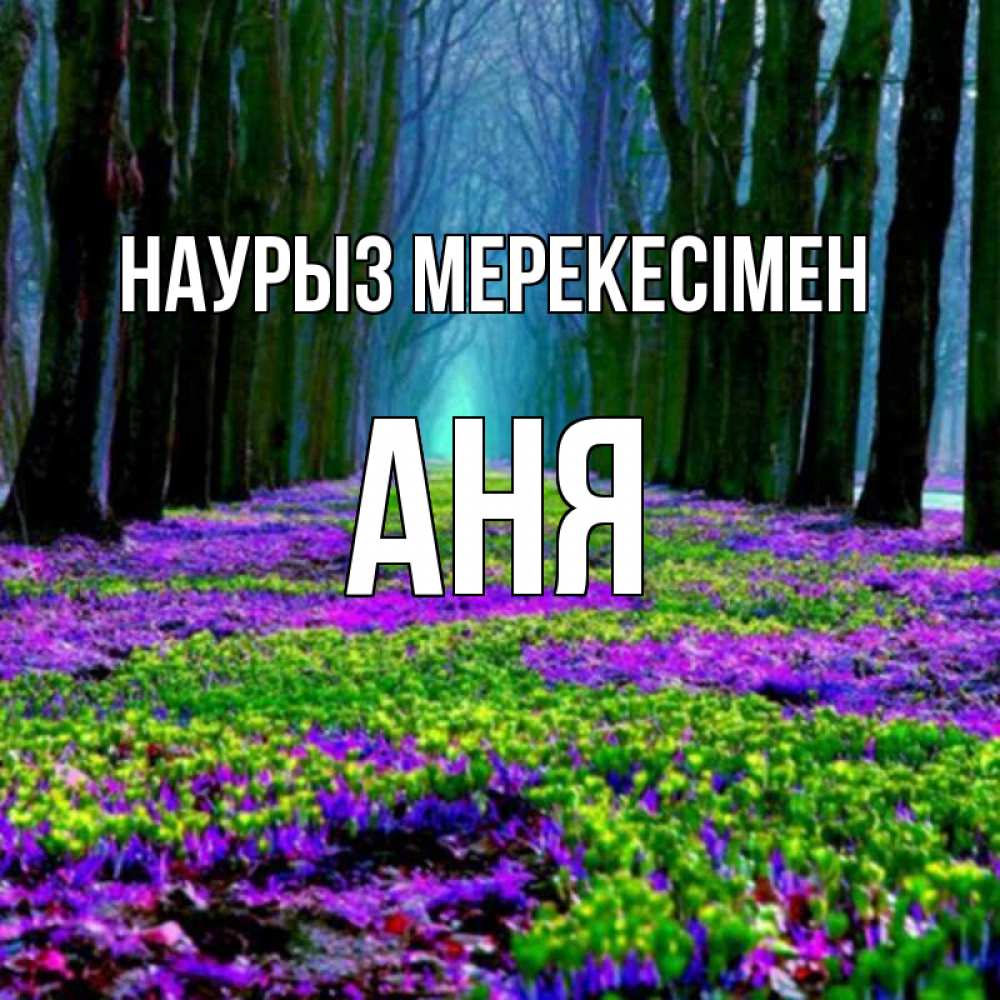 Күн сайын ашық хат с именем, Аня Наурыз мерекесімен фиолетовые цветы в лесу 1 Онлайн тегін жүктеп алу тілектері бар керемет карта 