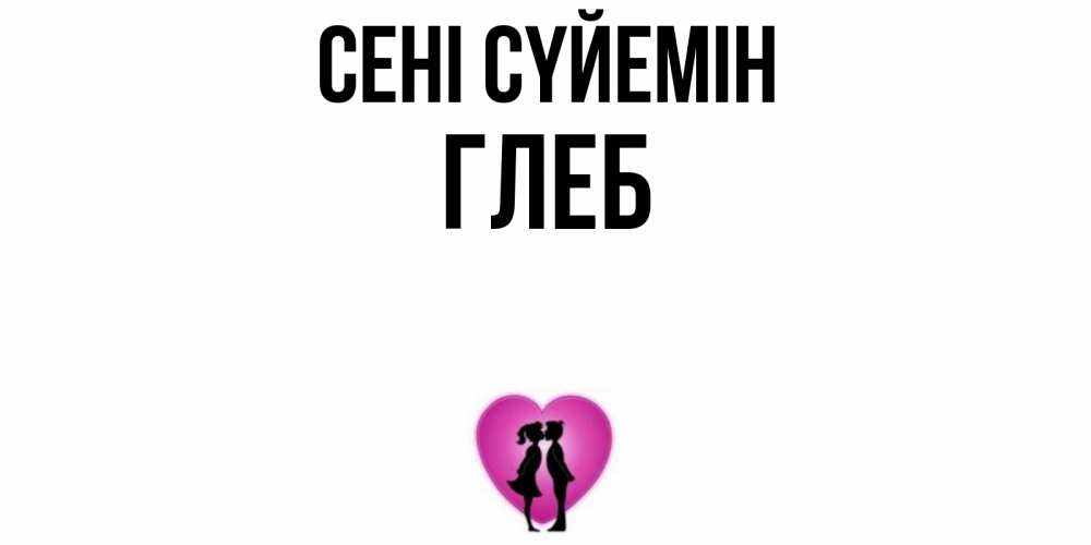 Күн сайын ашық хат с именем, Глеб Сені сүйемін поцелуй Онлайн тегін жүктеп алу тілектері бар керемет карта 