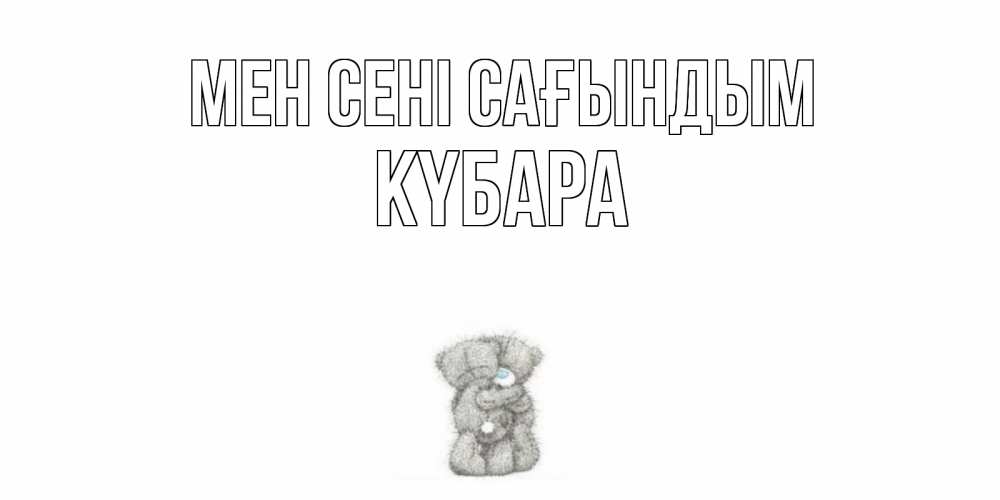 Күн сайын ашық хат с именем, КҮБАРА Мен сені сағындым мишки Онлайн тегін жүктеп алу тілектері бар керемет карта 