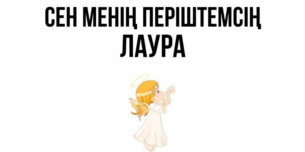 Күн сайын ашық хат с именем, Лаура Сен менің періштемсің ангел, девочка Онлайн тегін жүктеп алу тілектері бар керемет карта 