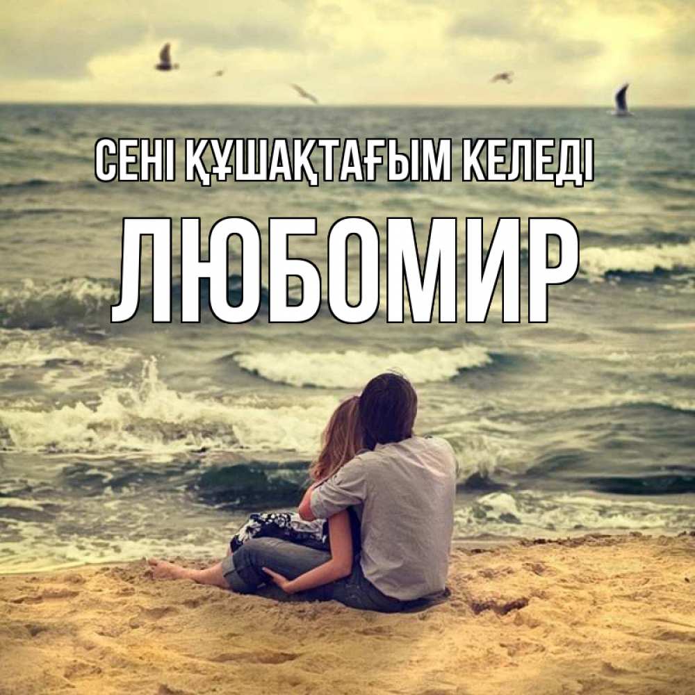 Күн сайын ашық хат с именем, Любомир сені құшақтағым келеді возлюбленные на песочке Онлайн тегін жүктеп алу тілектері бар керемет карта 