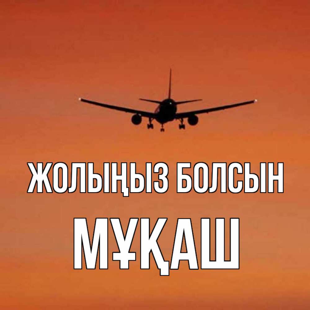 Күн сайын ашық хат с именем, Мұқаш Жолыңыз болсын силуэт самолета Онлайн тегін жүктеп алу тілектері бар керемет карта 